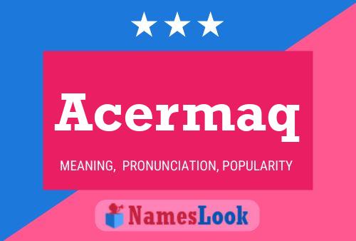 Acermaq Name Poster