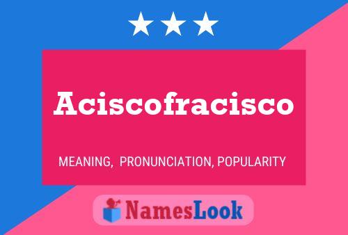 Aciscofracisco Name Poster