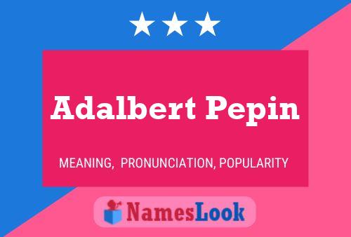 Adalbert Pepin Name Poster