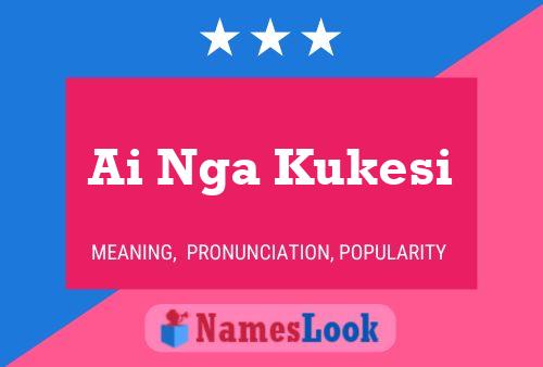 Ai Nga Kukesi Name Poster