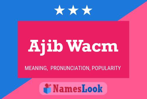 Ajib Wacm Name Poster