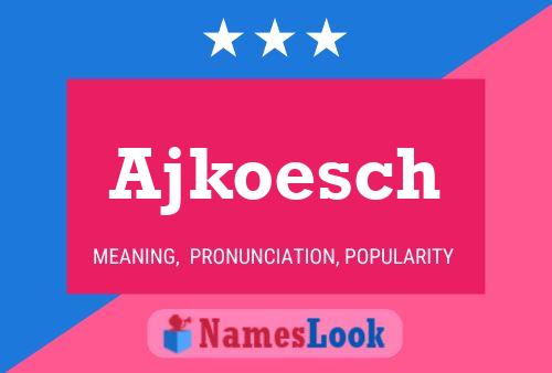 Ajkoesch Name Poster