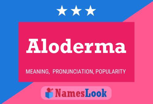 Aloderma Name Poster