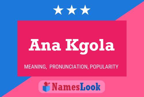 Ana Kgola Name Poster