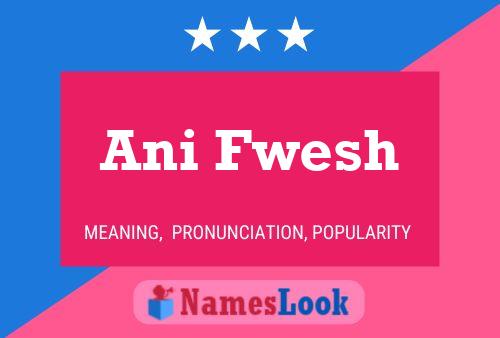 Ani Fwesh Name Poster