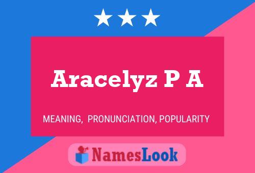 Aracelyz P A Name Poster