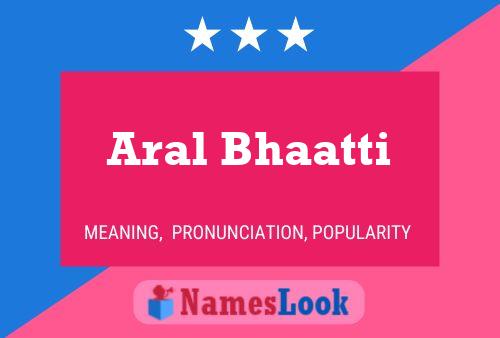 Aral Bhaatti Name Poster