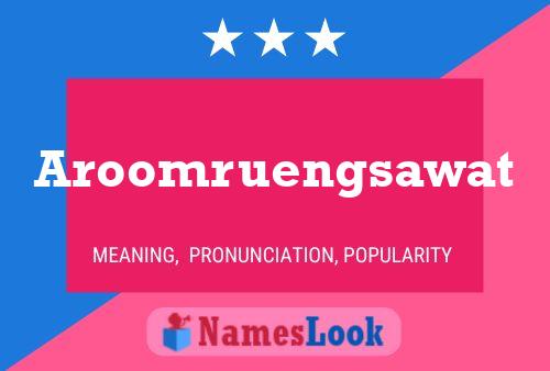 Aroomruengsawat Name Poster