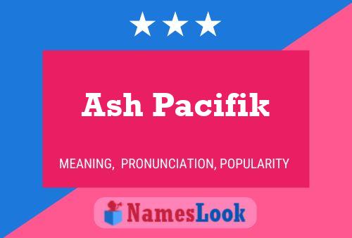 Ash Pacifik Name Poster