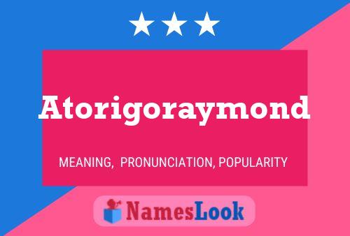 Atorigoraymond Name Poster