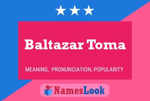 Baltazar Toma Name Poster