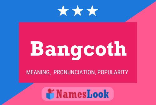 Bangcoth Name Poster