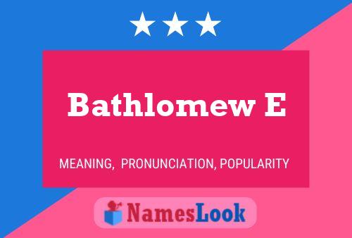 Bathlomew E Name Poster