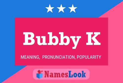 Bubby K Name Poster