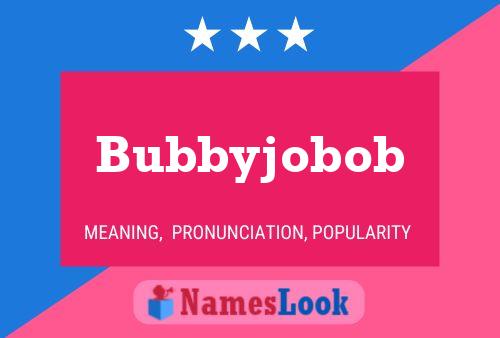 Bubbyjobob Name Poster