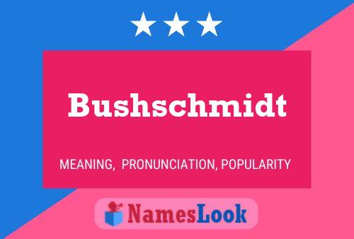 Bushschmidt Name Poster