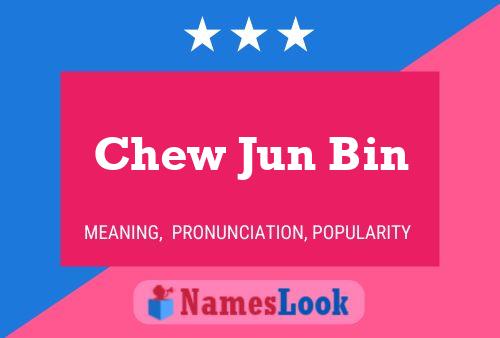 Chew Jun Bin Name Poster