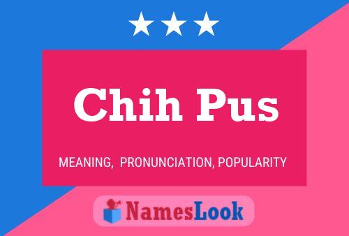 Chih Pus Name Poster