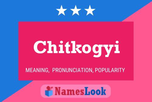 Chitkogyi Name Poster