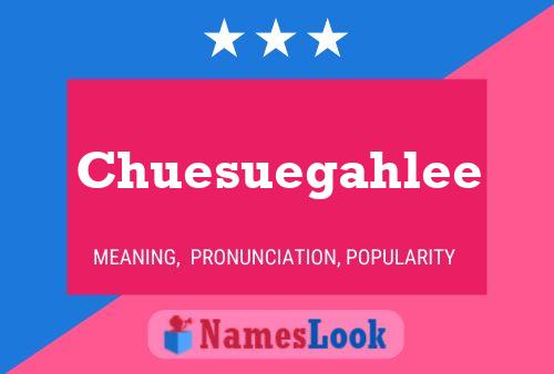 Chuesuegahlee Name Poster