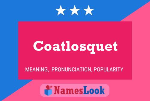 Coatlosquet Name Poster