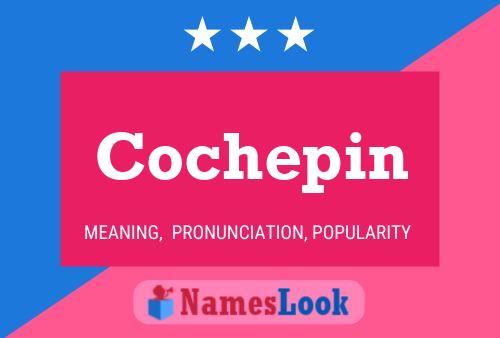 Cochepin Name Poster