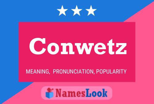 Conwetz Name Poster