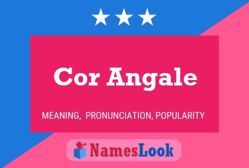 Cor Angale Name Poster