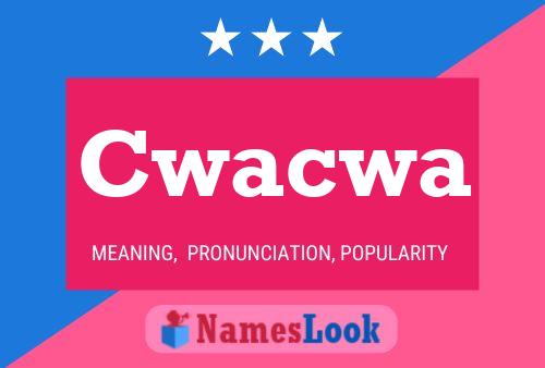 Cwacwa Name Poster