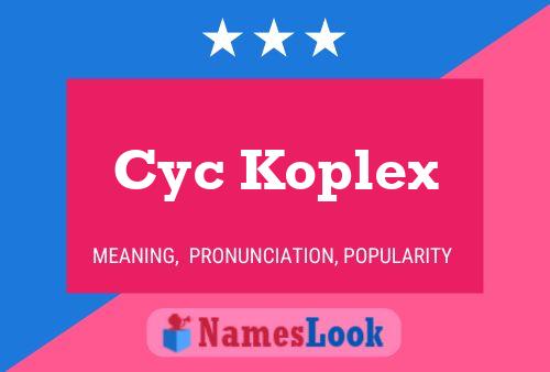 Cyc Koplex Name Poster