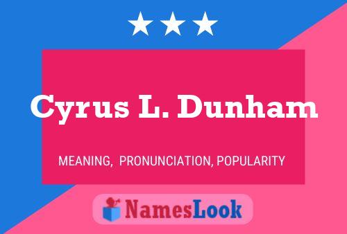 Cyrus L. Dunham Name Poster