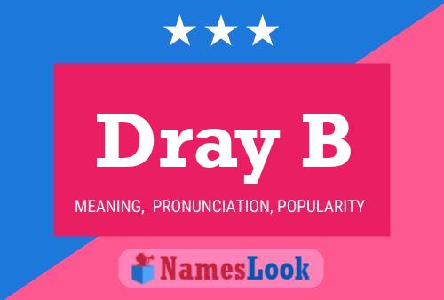 Dray B Name Poster