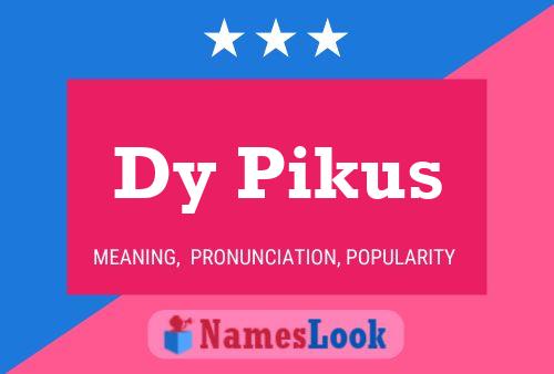 Dy Pikus Name Poster