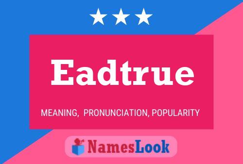 Eadtrue Name Poster