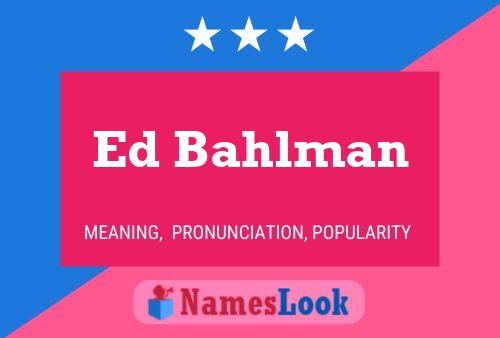 Ed Bahlman Name Poster