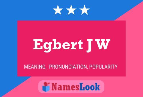 Egbert J W Name Poster