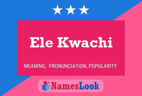 Ele Kwachi Name Poster