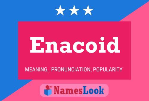 Enacoid Name Poster