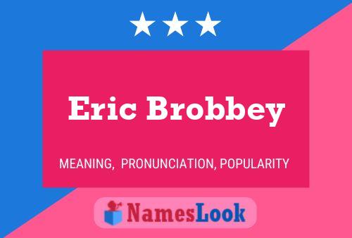 Eric Brobbey Name Poster