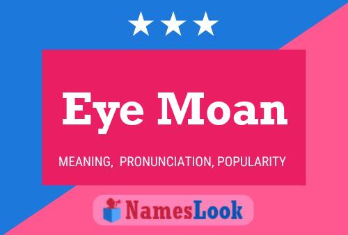 Eye Moan Name Poster