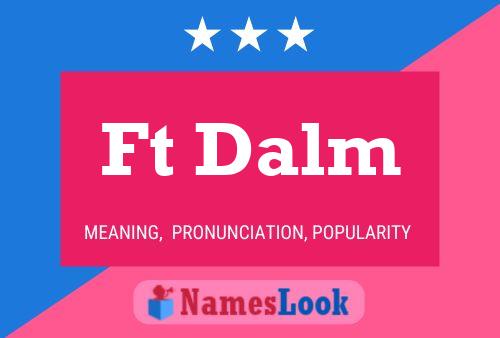 Ft Dalm Name Poster