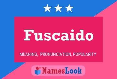 Fuscaido Name Poster