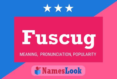 Fuscug Name Poster