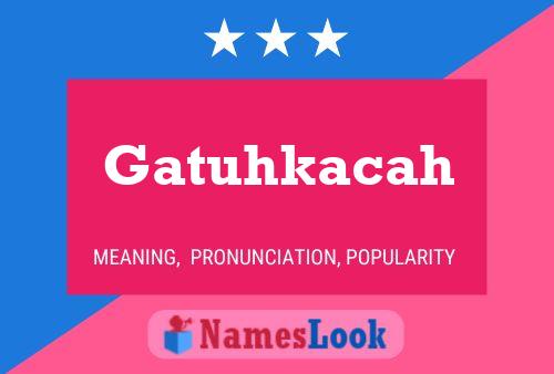 Gatuhkacah Name Poster