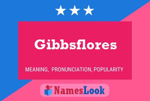 Gibbsflores Name Poster