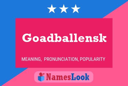 Goadballensk Name Poster