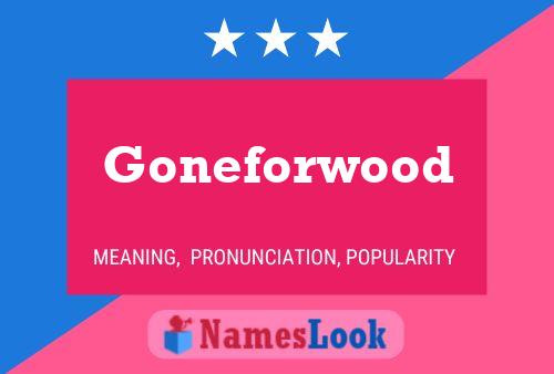 Goneforwood Name Poster