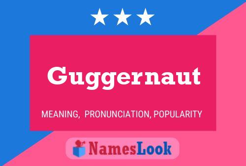 Guggernaut Name Poster