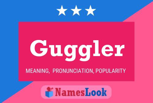 Guggler Name Poster