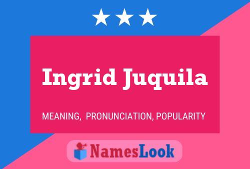 Ingrid Juquila Name Poster